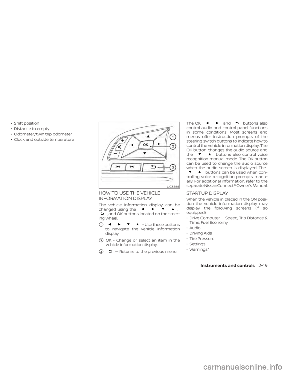 NISSAN ALTIMA 2023  Owners Manual • Shif t position
• Distance to empty
• Odometer/twin trip odometer
• Clock and outside temperature
HOW TO USE THE VEHICLE
INFORMATION DISPLAY
The vehicle information display can be
changed us