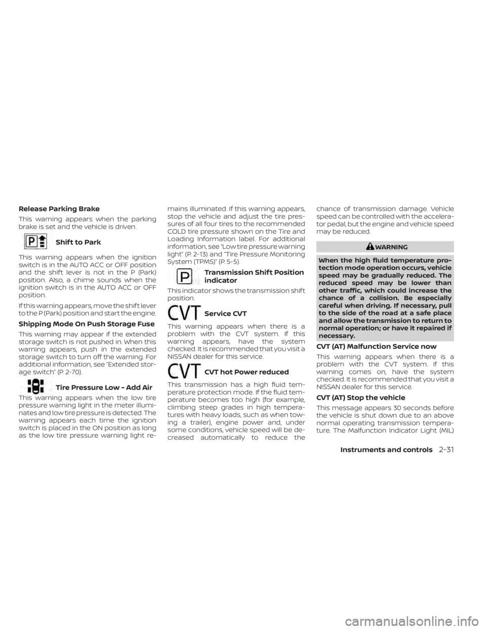 NISSAN ALTIMA 2023  Owners Manual Release Parking Brake
This warning appears when the parking
brake is set and the vehicle is driven.
Shif t to Park
This warning appears when the ignition
switch is in the AUTO ACC or OFF position
and 