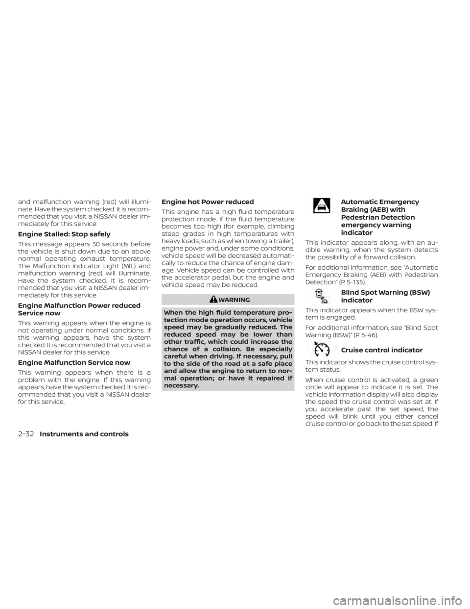 NISSAN ALTIMA 2023  Owners Manual and malfunction warning (red) will illumi-
nate. Have the system checked. It is recom-
mended that you visit a NISSAN dealer im-
mediately for this service.
Engine Stalled: Stop safely
This message ap