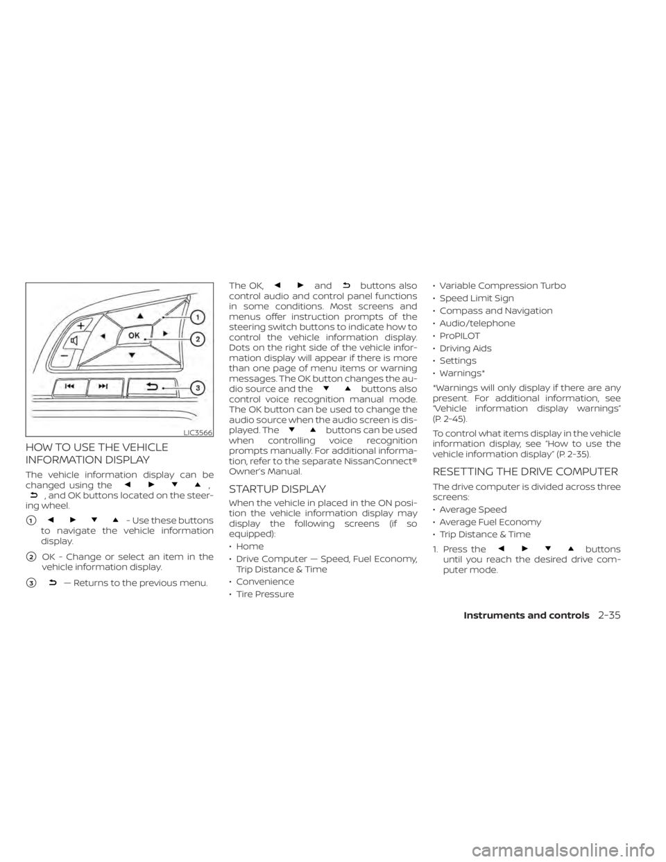 NISSAN ALTIMA 2023  Owners Manual HOW TO USE THE VEHICLE
INFORMATION DISPLAY
The vehicle information display can be
changed using the,, and OK buttons located on the steer-
ing wheel.
1- Use these buttons
to navigate the vehicle info