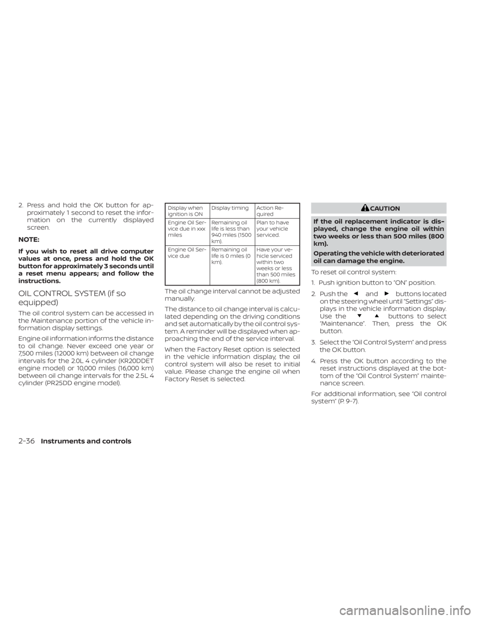 NISSAN ALTIMA 2023  Owners Manual 2. Press and hold the OK button for ap-proximately 1 second to reset the infor-
mation on the currently displayed
screen.
NOTE:
If you wish to reset all drive computer
values at once, press and hold t