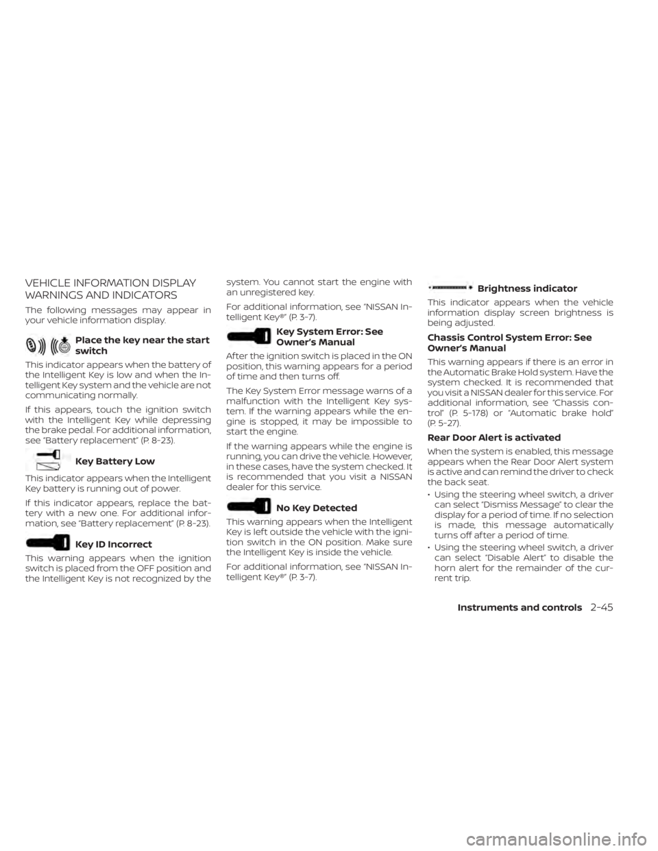 NISSAN ALTIMA 2023  Owners Manual VEHICLE INFORMATION DISPLAY
WARNINGS AND INDICATORS
The following messages may appear in
your vehicle information display.
Place the key near the start
switch
This indicator appears when the battery o