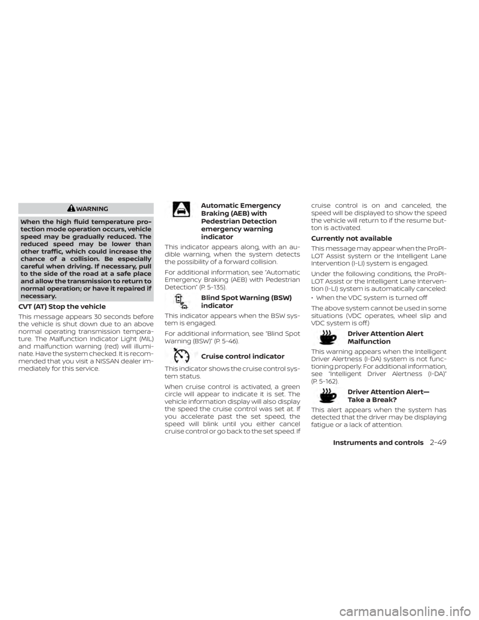 NISSAN ALTIMA 2023  Owners Manual WARNING
When the high fluid temperature pro-
tection mode operation occurs, vehicle
speed may be gradually reduced. The
reduced speed may be lower than
other traffic, which could increase the
chance o