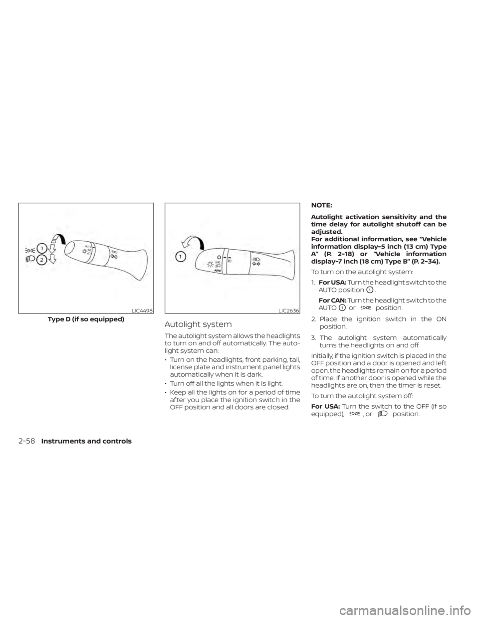 NISSAN ALTIMA 2023  Owners Manual Autolight system
The autolight system allows the headlights
to turn on and off automatically. The auto-
light system can:
• Turn on the headlights, front parking, tail,license plate and instrument p
