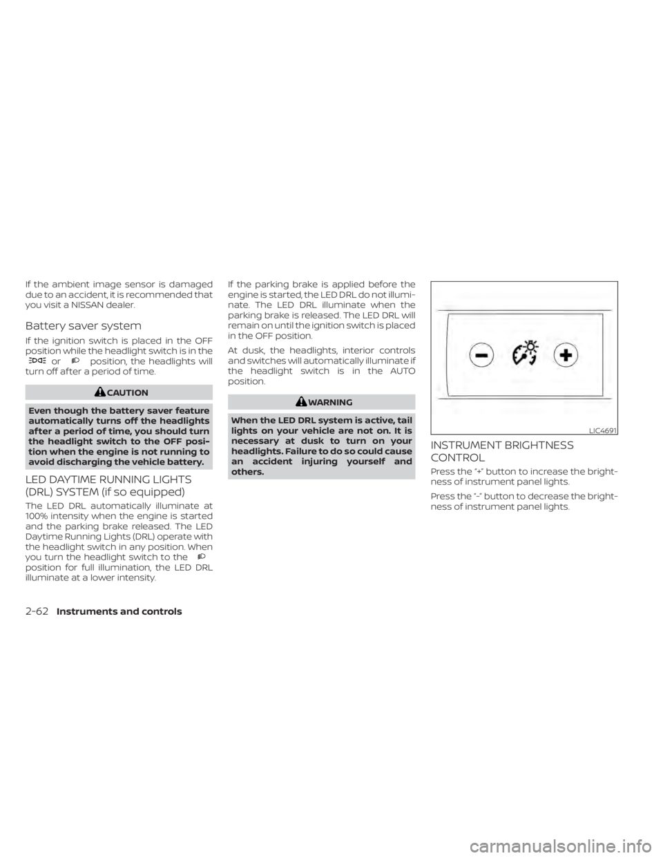 NISSAN ALTIMA 2023  Owners Manual If the ambient image sensor is damaged
due to an accident, it is recommended that
you visit a NISSAN dealer.
Battery saver system
If the ignition switch is placed in the OFF
position while the headlig