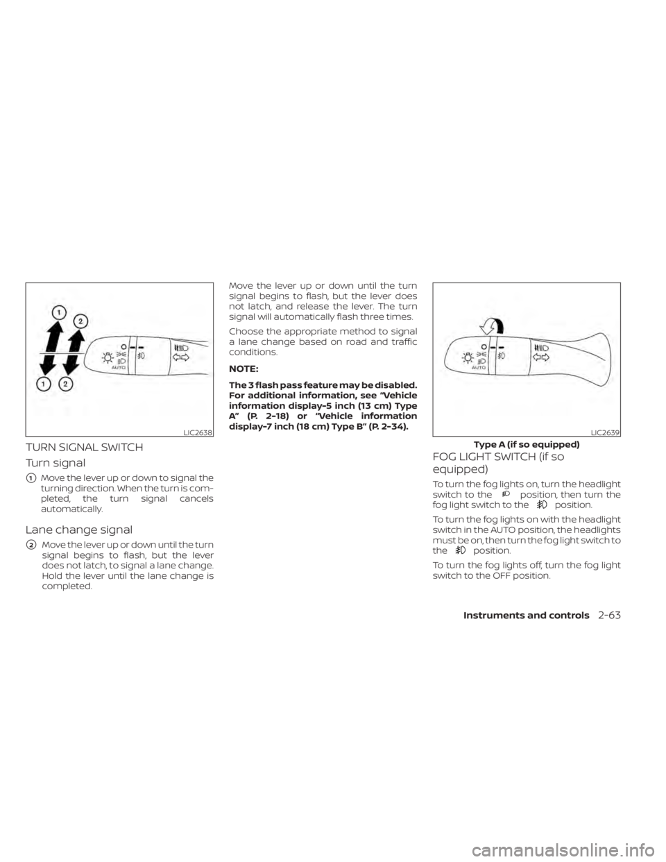 NISSAN ALTIMA 2023  Owners Manual TURN SIGNAL SWITCH
Turn signal
1Move the lever up or down to signal the
turning direction. When the turn is com-
pleted, the turn signal cancels
automatically.
Lane change signal
2Move the lever up 