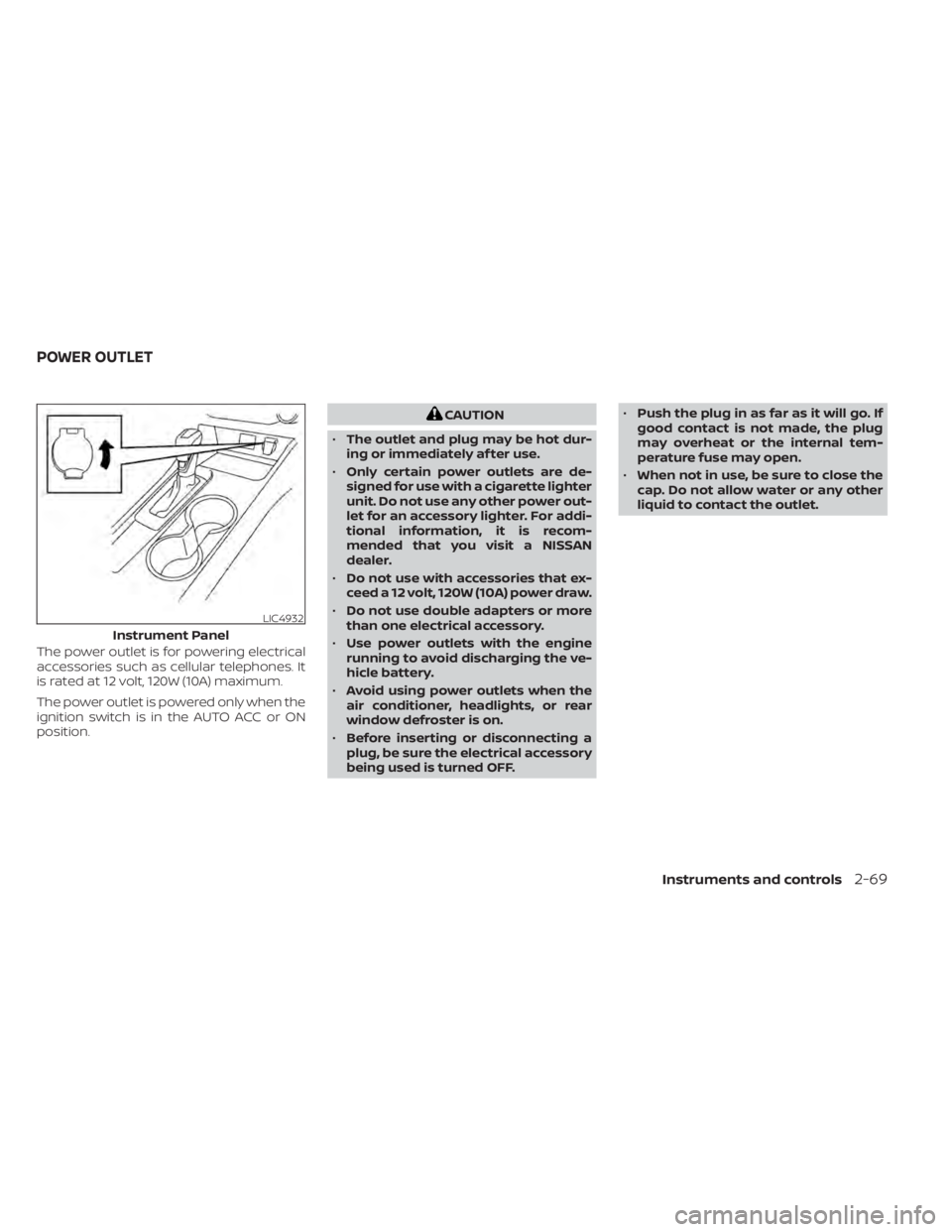 NISSAN ALTIMA 2023  Owners Manual The power outlet is for powering electrical
accessories such as cellular telephones. It
is rated at 12 volt, 120W (10A) maximum.
The power outlet is powered only when the
ignition switch is in the AUT