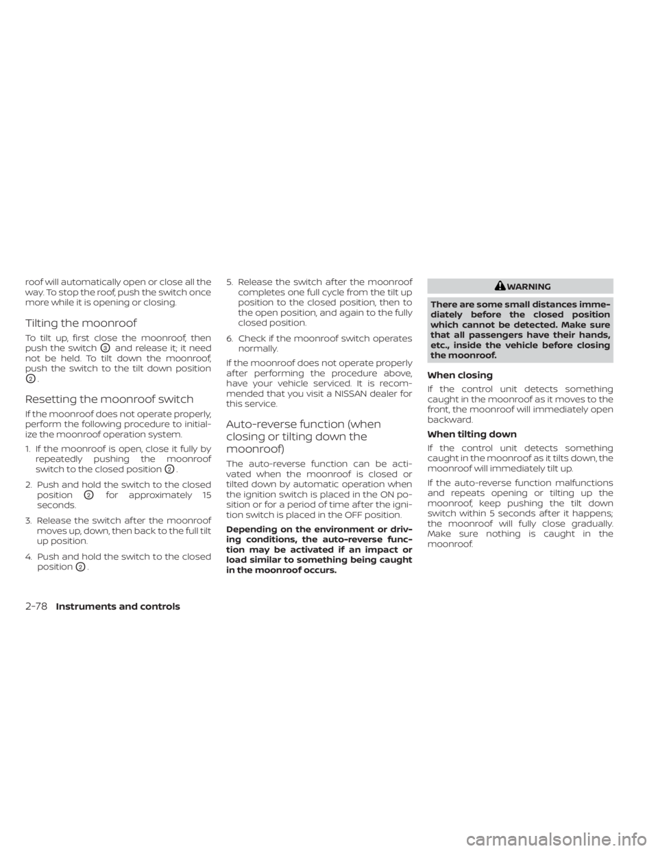 NISSAN ALTIMA 2023  Owners Manual roof will automatically open or close all the
way. To stop the roof, push the switch once
more while it is opening or closing.
Tilting the moonroof
To tilt up, first close the moonroof, then
push the 