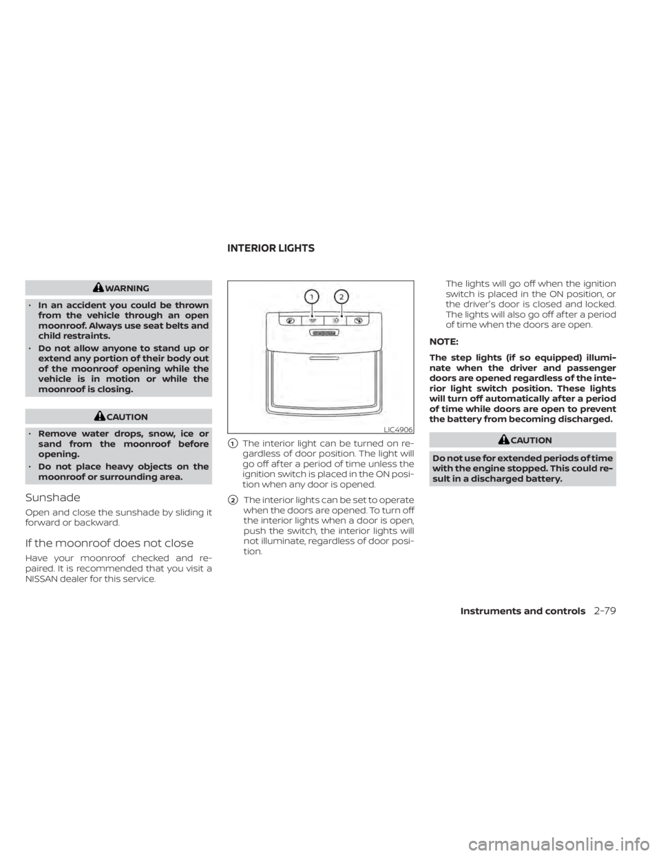 NISSAN ALTIMA 2023  Owners Manual WARNING
• In an accident you could be thrown
from the vehicle through an open
moonroof. Always use seat belts and
child restraints.
• Do not allow anyone to stand up or
extend any portion of their