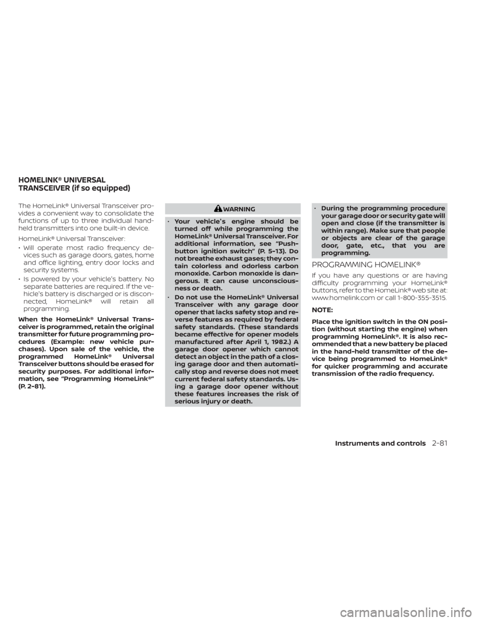 NISSAN ALTIMA 2023  Owners Manual The HomeLink® Universal Transceiver pro-
vides a convenient way to consolidate the
functions of up to three individual hand-
held transmitters into one built-in device.
HomeLink® Universal Transceiv