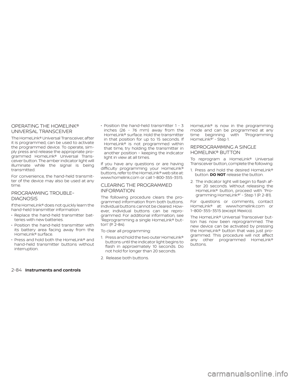NISSAN ALTIMA 2023  Owners Manual OPERATING THE HOMELINK®
UNIVERSAL TRANSCEIVER
The HomeLink® Universal Transceiver, af ter
it is programmed, can be used to activate
the programmed device. To operate, sim-
ply press and release the 