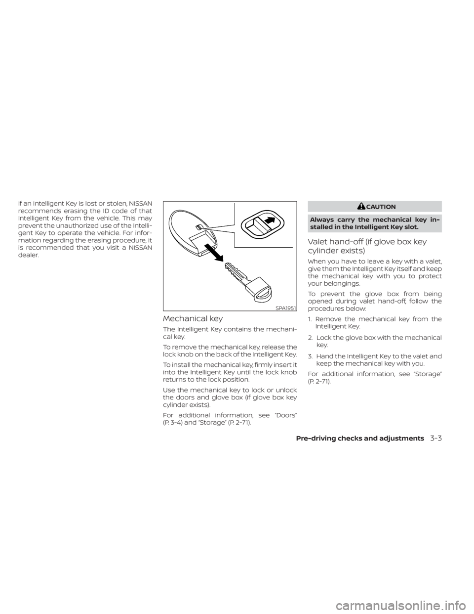 NISSAN ALTIMA 2023  Owners Manual If an Intelligent Key is lost or stolen, NISSAN
recommends erasing the ID code of that
Intelligent Key from the vehicle. This may
prevent the unauthorized use of the Intelli-
gent Key to operate the v