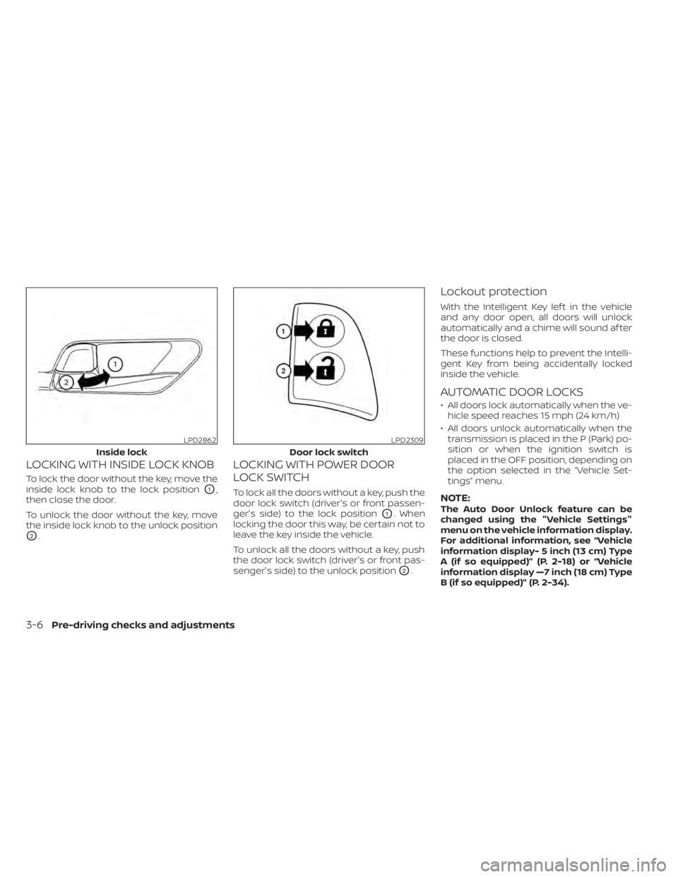 NISSAN ALTIMA 2023  Owners Manual LOCKING WITH INSIDE LOCK KNOB
To lock the door without the key, move the
inside lock knob to the lock position
O1,
then close the door.
To unlock the door without the key, move
the inside lock knob to