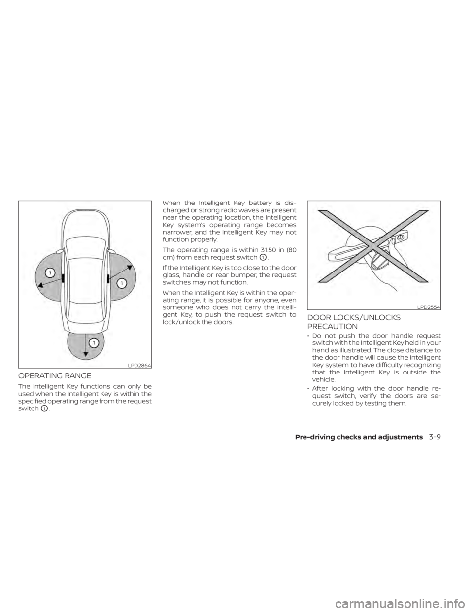 NISSAN ALTIMA 2023  Owners Manual OPERATING RANGE
The Intelligent Key functions can only be
used when the Intelligent Key is within the
specified operating range from the request
switch
O1.When the Intelligent Key battery is dis-
char