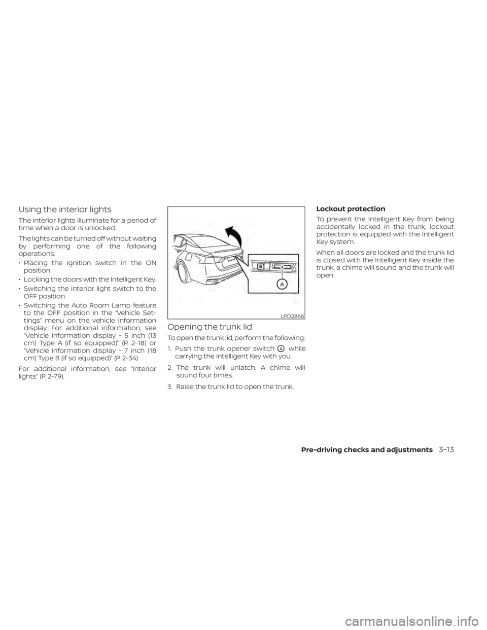 NISSAN ALTIMA 2023  Owners Manual Using the interior lights
The interior lights illuminate for a period of
time when a door is unlocked.
The lights can be turned off without waiting
by performing one of the following
operations:
• P