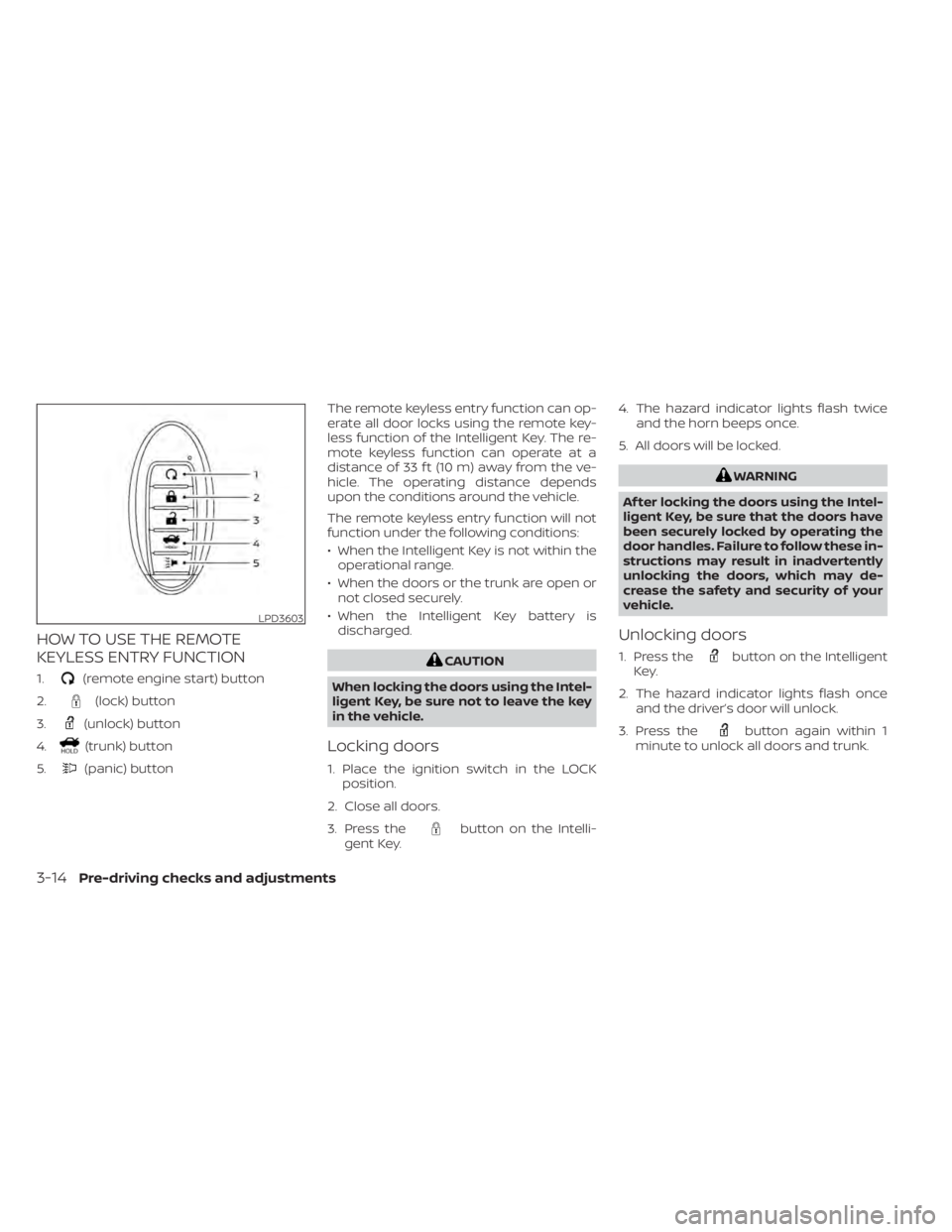 NISSAN ALTIMA 2023 Owners Guide HOW TO USE THE REMOTE
KEYLESS ENTRY FUNCTION
1.(remote engine start) button
2.
(lock) button
3.
(unlock) button
4.
(trunk) button
5.
(panic) button The remote keyless entry function can op-
erate all 