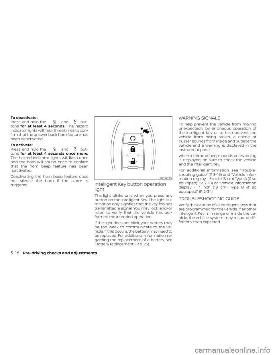 NISSAN ALTIMA 2023  Owners Manual To deactivate:
Press and hold theandbut-
tons for at least 4 seconds. The hazard
indicator lights will flash three times to con-
firm that the answer back horn feature has
been deactivated.
To activat