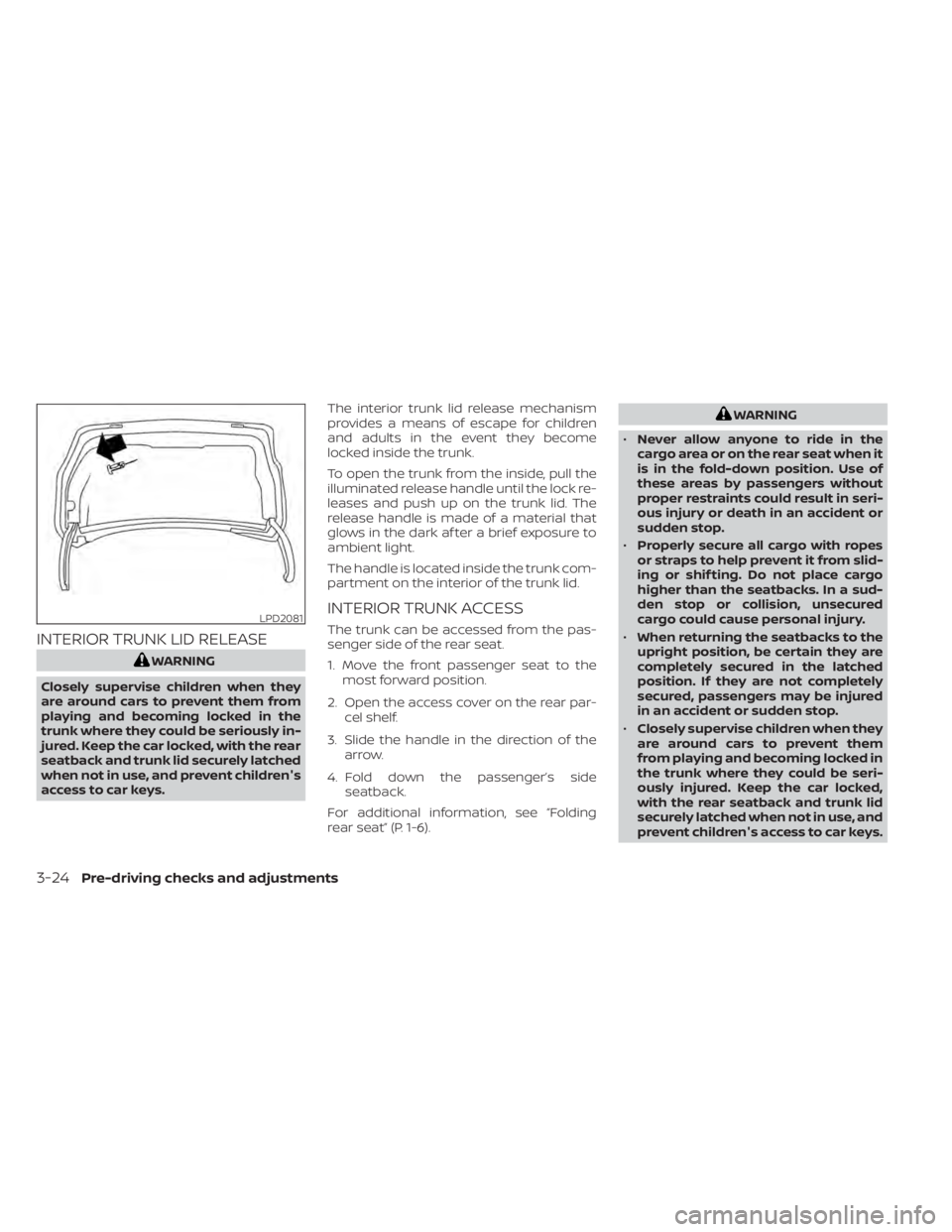 NISSAN ALTIMA 2023  Owners Manual INTERIOR TRUNK LID RELEASE
WARNING
Closely supervise children when they
are around cars to prevent them from
playing and becoming locked in the
trunk where they could be seriously in-
jured. Keep the 