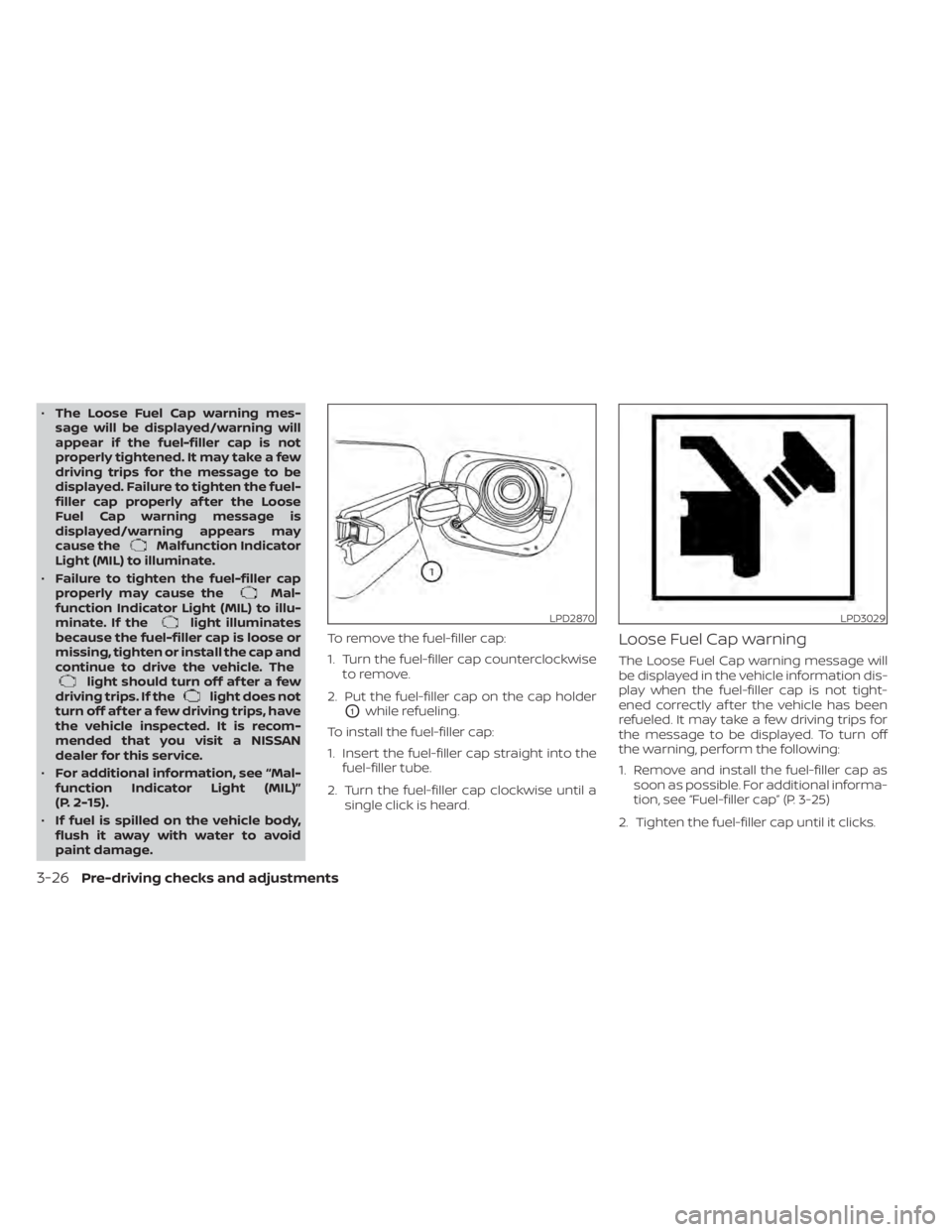 NISSAN ALTIMA 2023  Owners Manual •The Loose Fuel Cap warning mes-
sage will be displayed/warning will
appear if the fuel-filler cap is not
properly tightened. It may take a few
driving trips for the message to be
displayed. Failure