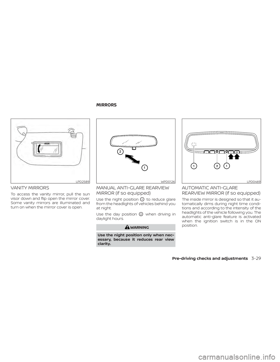 NISSAN ALTIMA 2023  Owners Manual VANITY MIRRORS
To access the vanity mirror, pull the sun
visor down and flip open the mirror cover.
Some vanity mirrors are illuminated and
turn on when the mirror cover is open.
MANUAL ANTI-GLARE REA