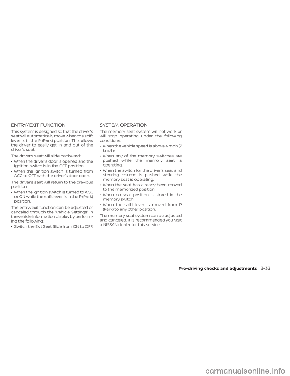 NISSAN ALTIMA 2023  Owners Manual ENTRY/EXIT FUNCTION
This system is designed so that the driver's
seat will automatically move when the shif t
lever is in the P (Park) position. This allows
the driver to easily get in and out of 