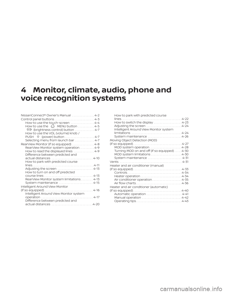 NISSAN ALTIMA 2023  Owners Manual 4 Monitor, climate, audio, phone and
voice recognition systems
NissanConnect® Owner’s Manual...............4-2
Control panel buttons ...........................4-3
How to use the touch-screen .....