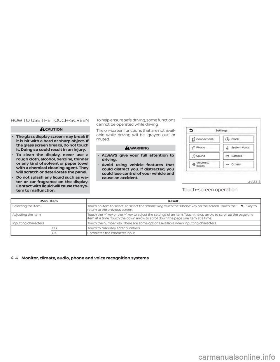 NISSAN ALTIMA 2023  Owners Manual HOW TO USE THE TOUCH-SCREEN
CAUTION
• The glass display screen may break if
it is hit with a hard or sharp object. If
the glass screen breaks, do not touch
it. Doing so could result in an injury.
