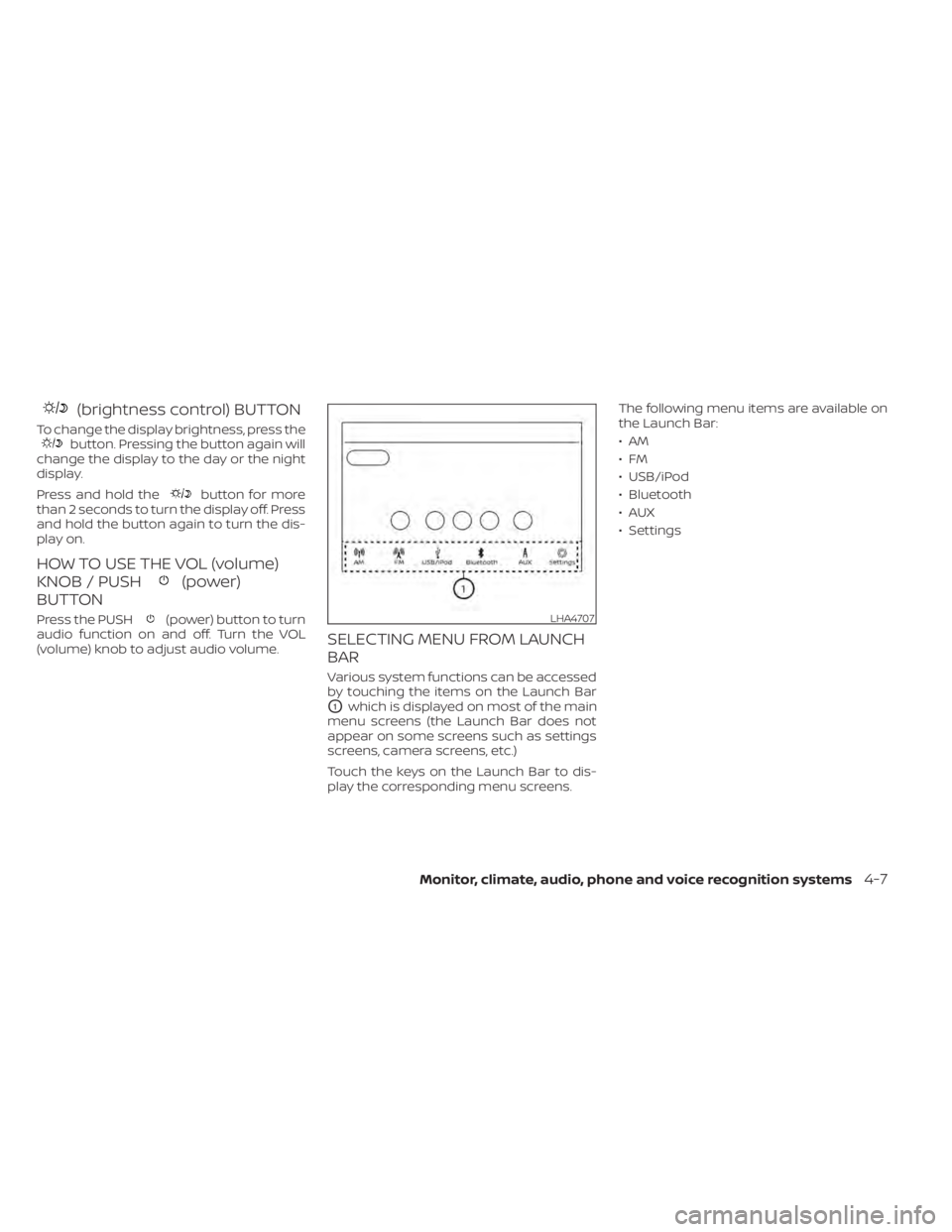 NISSAN ALTIMA 2023  Owners Manual (brightness control) BUTTON
To change the display brightness, press thebutton. Pressing the button again will
change the display to the day or the night
display.
Press and hold the
button for more
tha