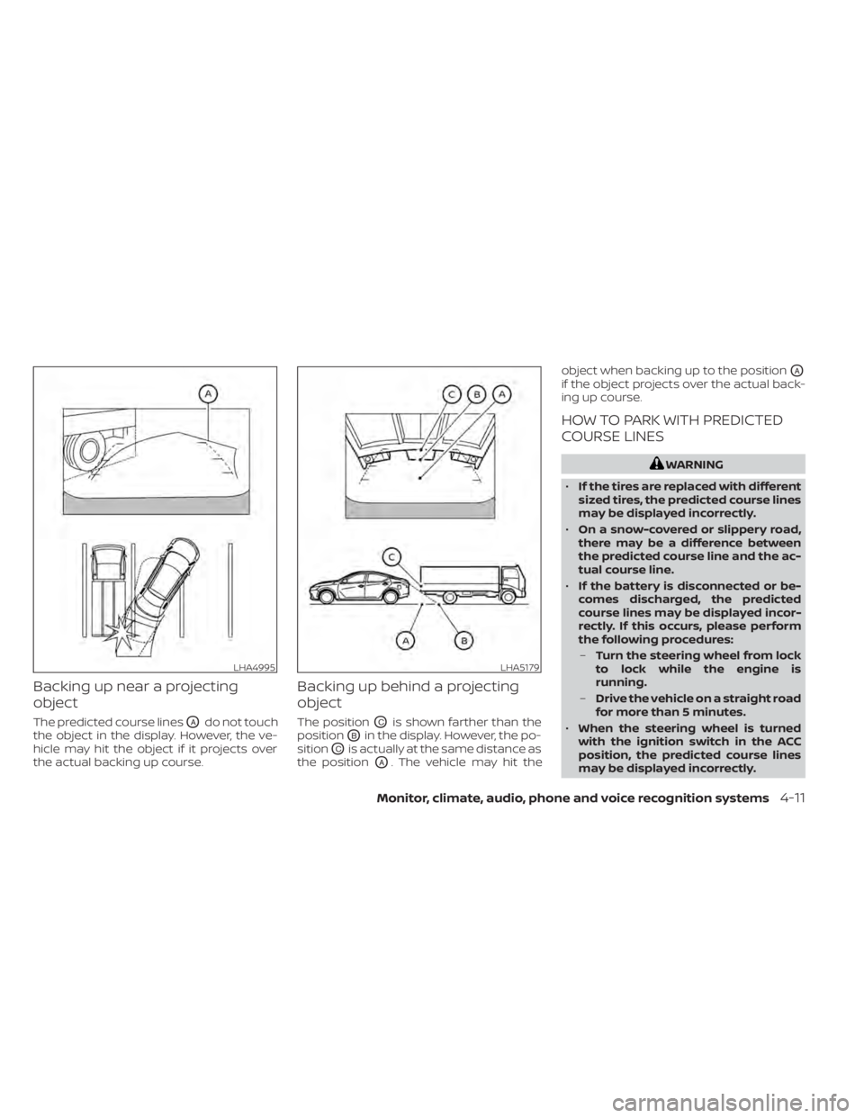 NISSAN ALTIMA 2023  Owners Manual Backing up near a projecting
object
The predicted course linesOAdo not touch
the object in the display. However, the ve-
hicle may hit the object if it projects over
the actual backing up course.
Back