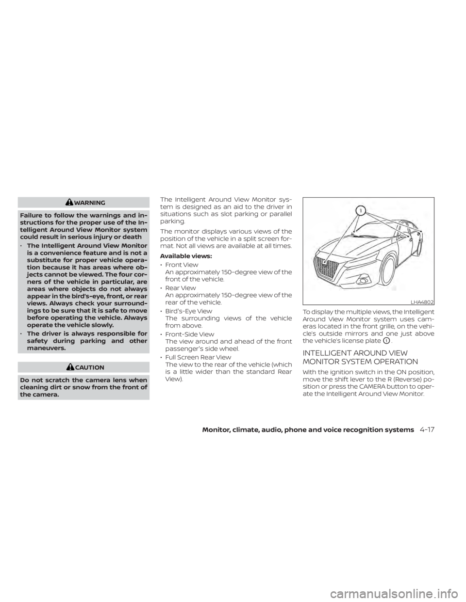 NISSAN ALTIMA 2023  Owners Manual WARNING
Failure to follow the warnings and in-
structions for the proper use of the In-
telligent Around View Monitor system
could result in serious injury or death
• The Intelligent Around View Mon