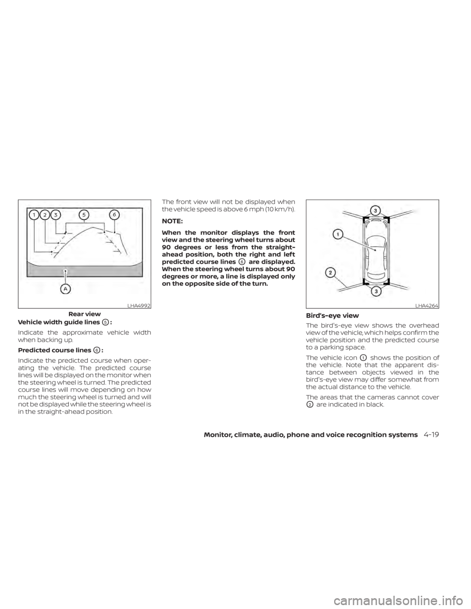 NISSAN ALTIMA 2023  Owners Manual Vehicle width guide linesO5:
Indicate the approximate vehicle width
when backing up.
Predicted course lines
O6:
Indicate the predicted course when oper-
ating the vehicle. The predicted course
lines w