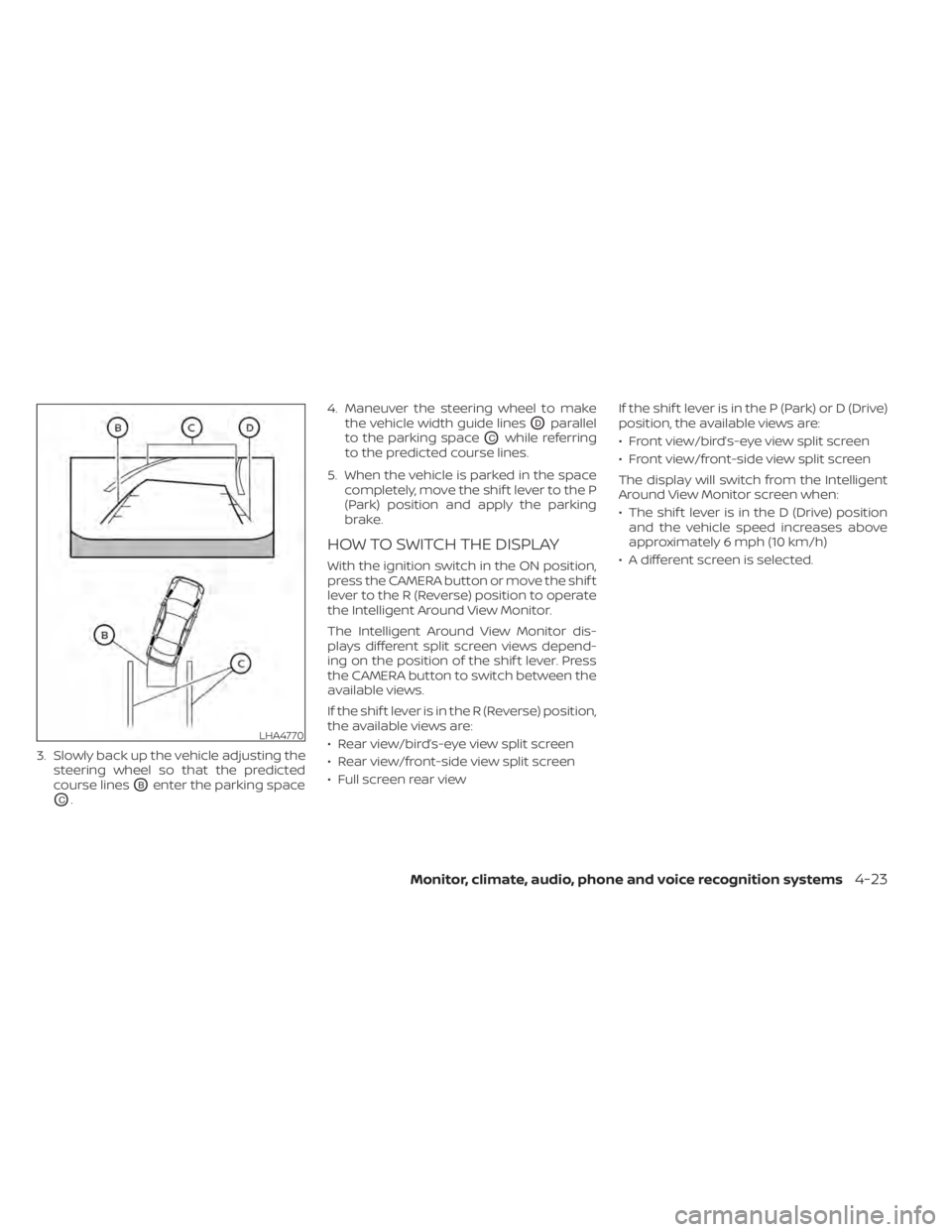 NISSAN ALTIMA 2023 Owners Manual 3. Slowly back up the vehicle adjusting thesteering wheel so that the predicted
course lines
OBenter the parking space
OC. 4. Maneuver the steering wheel to make
the vehicle width guide lines
ODparall NISSAN ALTIMA 2023 Owners Manual 3. Slowly back up the vehicle adjusting thesteering wheel so that the predicted
course lines
OBenter the parking space
OC. 4. Maneuver the steering wheel to make
the vehicle width guide lines
ODparall