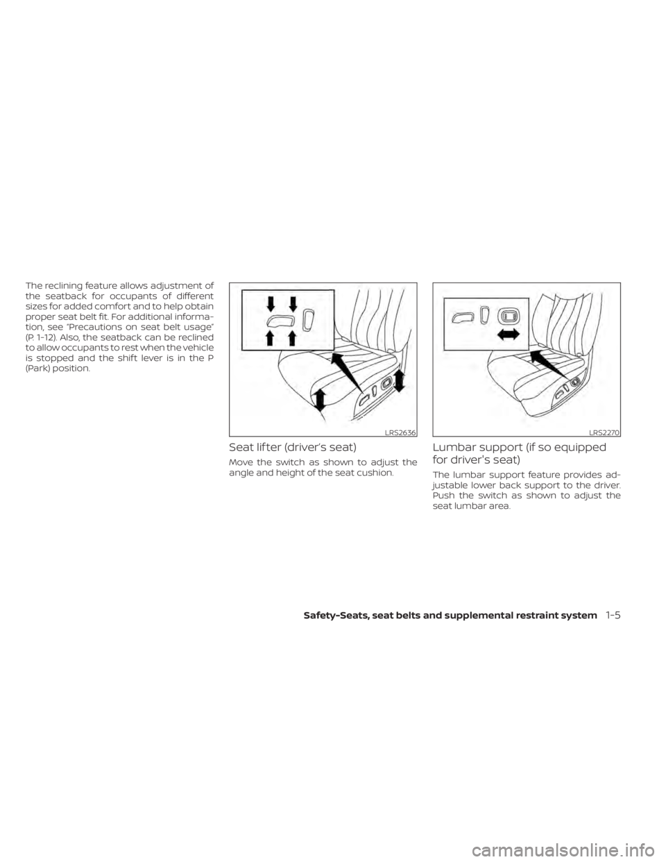 NISSAN ALTIMA 2023 Owners Manual The reclining feature allows adjustment of
the seatback for occupants of different
sizes for added comfort and to help obtain
proper seat belt fit. For additional informa-
tion, see “Precautions on 