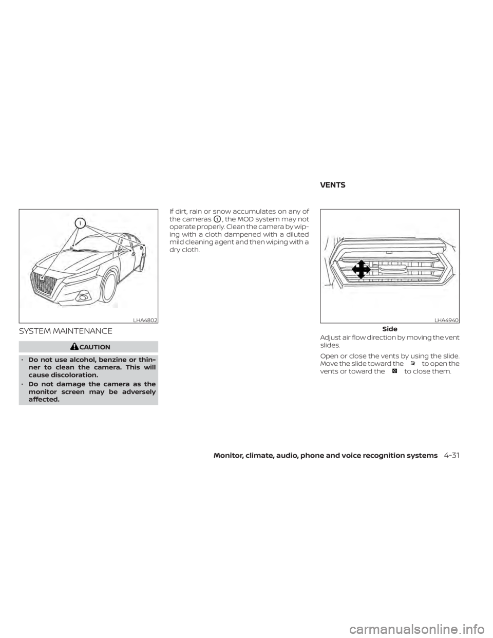 NISSAN ALTIMA 2023 Owners Manual SYSTEM MAINTENANCE
CAUTION
• Do not use alcohol, benzine or thin-
ner to clean the camera. This will
cause discoloration.
• Do not damage the camera as the
monitor screen may be adversely
affected NISSAN ALTIMA 2023 Owners Manual SYSTEM MAINTENANCE
CAUTION
• Do not use alcohol, benzine or thin-
ner to clean the camera. This will
cause discoloration.
• Do not damage the camera as the
monitor screen may be adversely
affected