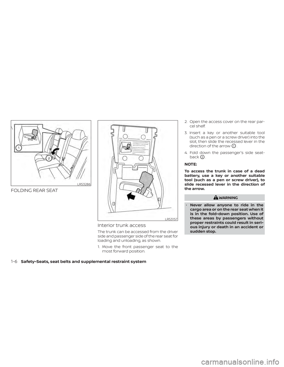 NISSAN ALTIMA 2023 Owners Manual FOLDING REAR SEATInterior trunk access
The trunk can be accessed from the driver
side and passenger side of the rear seat for
loading and unloading, as shown.
1. Move the front passenger seat to themo