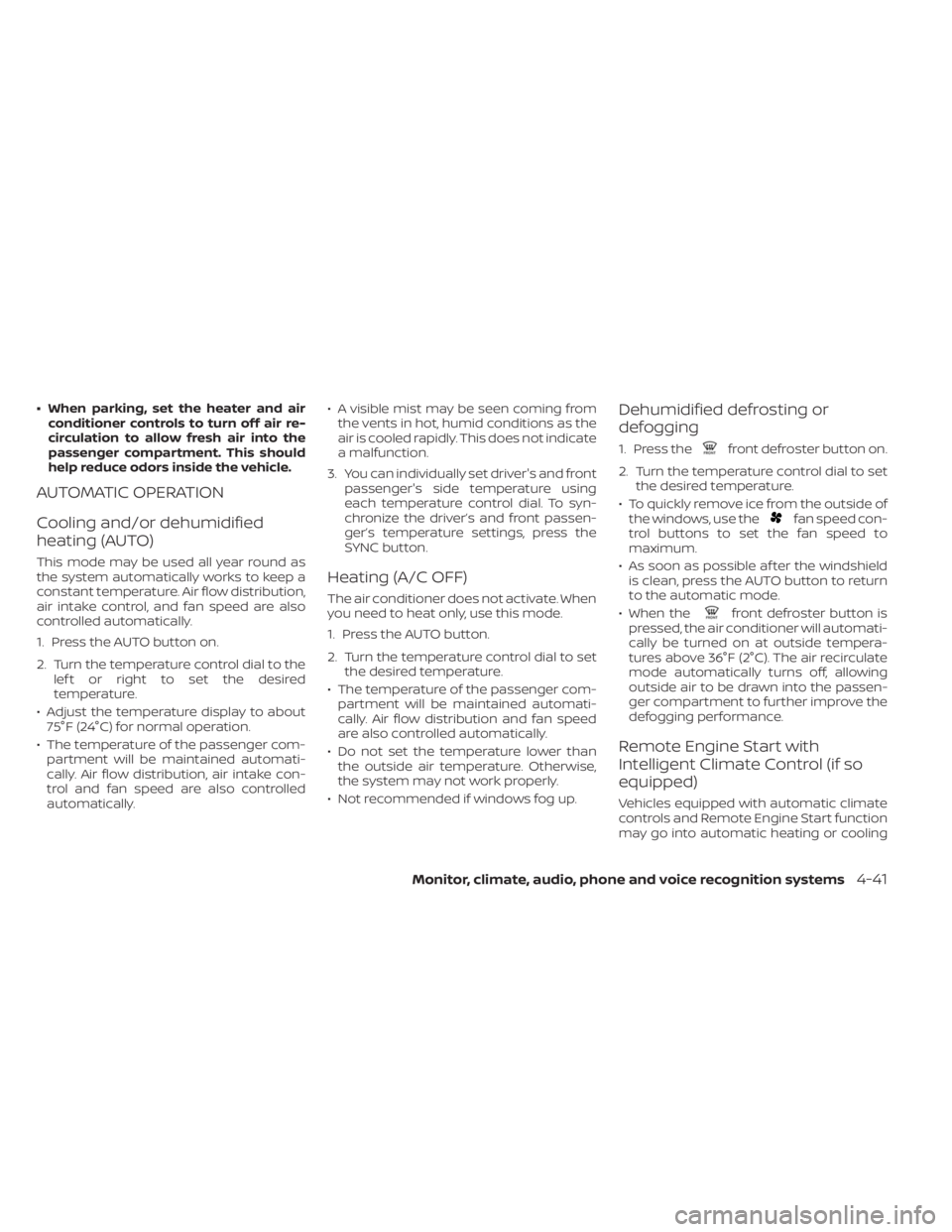 NISSAN ALTIMA 2023  Owners Manual • When parking, set the heater and airconditioner controls to turn off air re-
circulation to allow fresh air into the
passenger compartment. This should
help reduce odors inside the vehicle.
AUTOMA