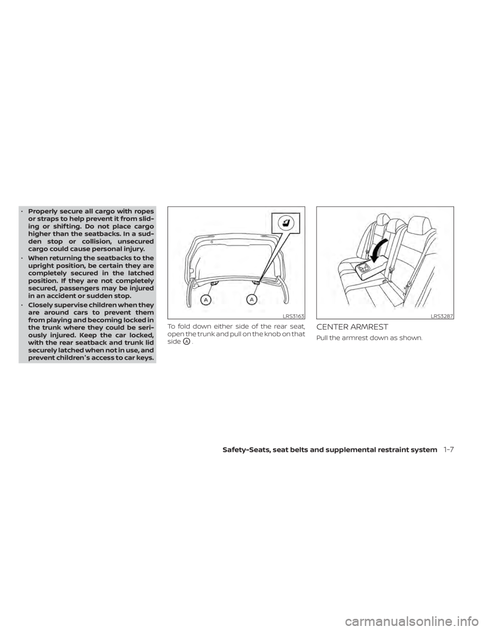 NISSAN ALTIMA 2023  Owners Manual •Properly secure all cargo with ropes
or straps to help prevent it from slid-
ing or shif ting. Do not place cargo
higher than the seatbacks. In a sud-
den stop or collision, unsecured
cargo could c