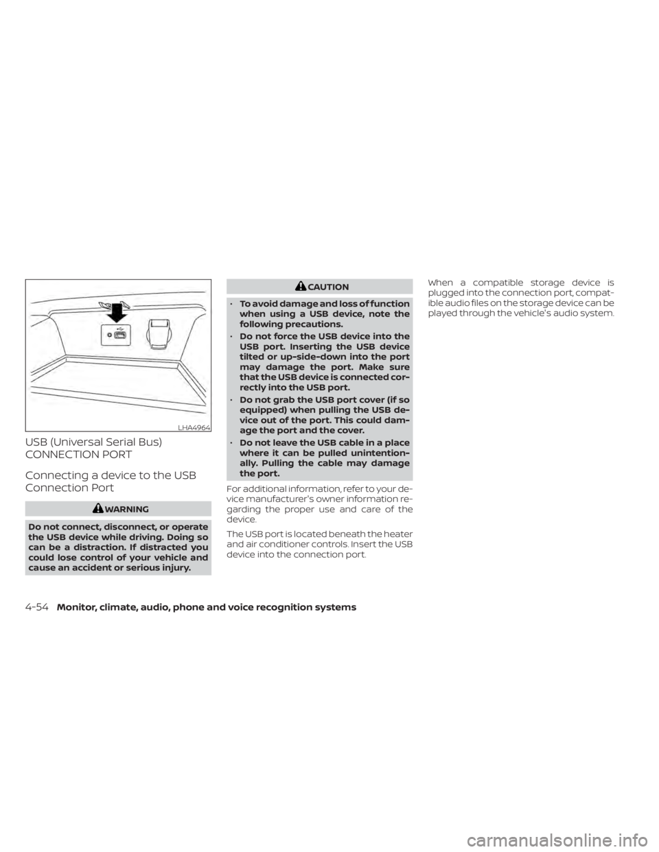 NISSAN ALTIMA 2023  Owners Manual USB (Universal Serial Bus)
CONNECTION PORT
Connecting a device to the USB
Connection Port
WARNING
Do not connect, disconnect, or operate
the USB device while driving. Doing so
can be a distraction. If