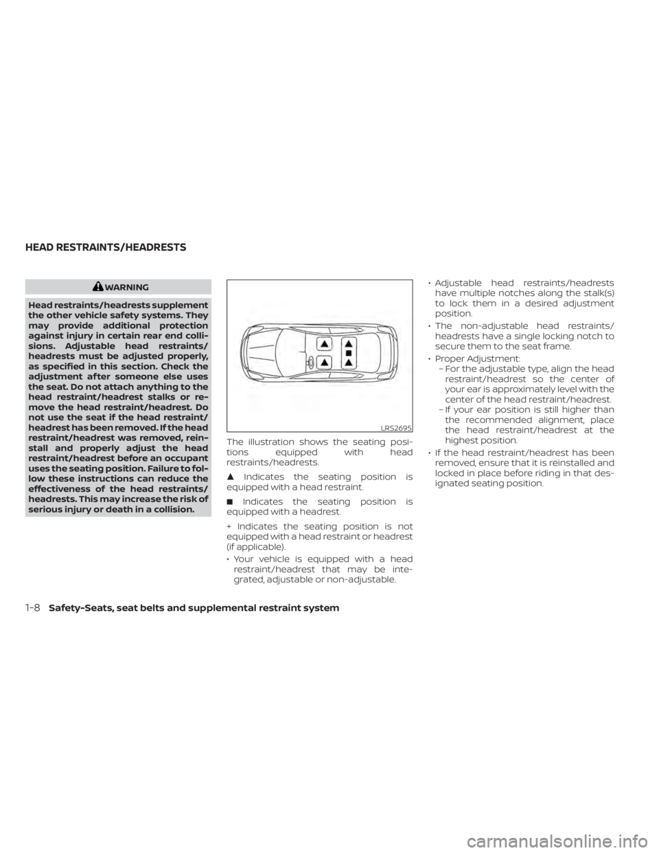 NISSAN ALTIMA 2023 Owners Manual WARNING
Head restraints/headrests supplement
the other vehicle safety systems. They
may provide additional protection
against injury in certain rear end colli-
sions. Adjustable head restraints/
headr