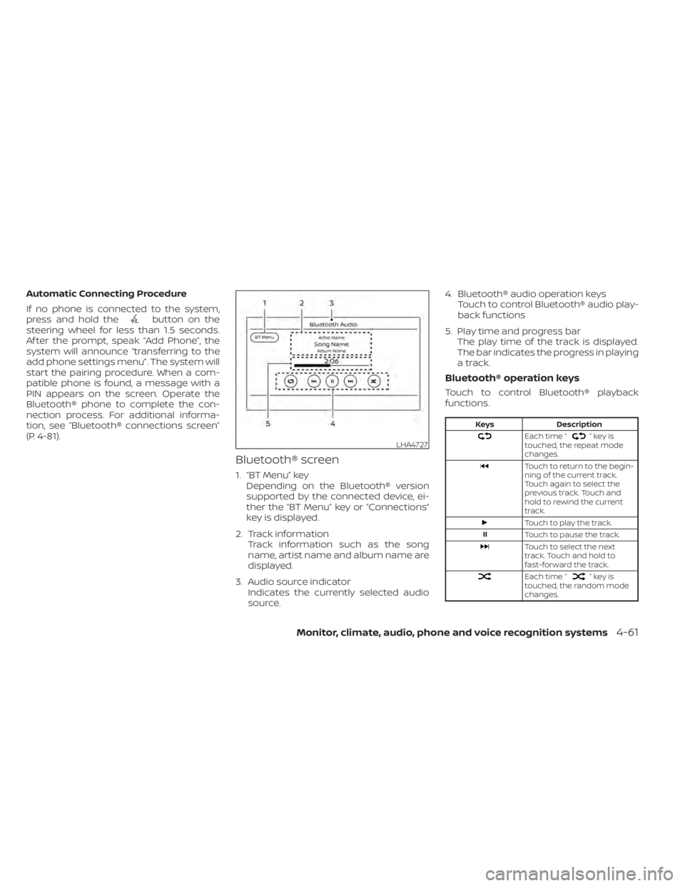 NISSAN ALTIMA 2023  Owners Manual Automatic Connecting Procedure
If no phone is connected to the system,
press and hold the
button on the
steering wheel for less than 1.5 seconds.
Af ter the prompt, speak “Add Phone”, the
system w