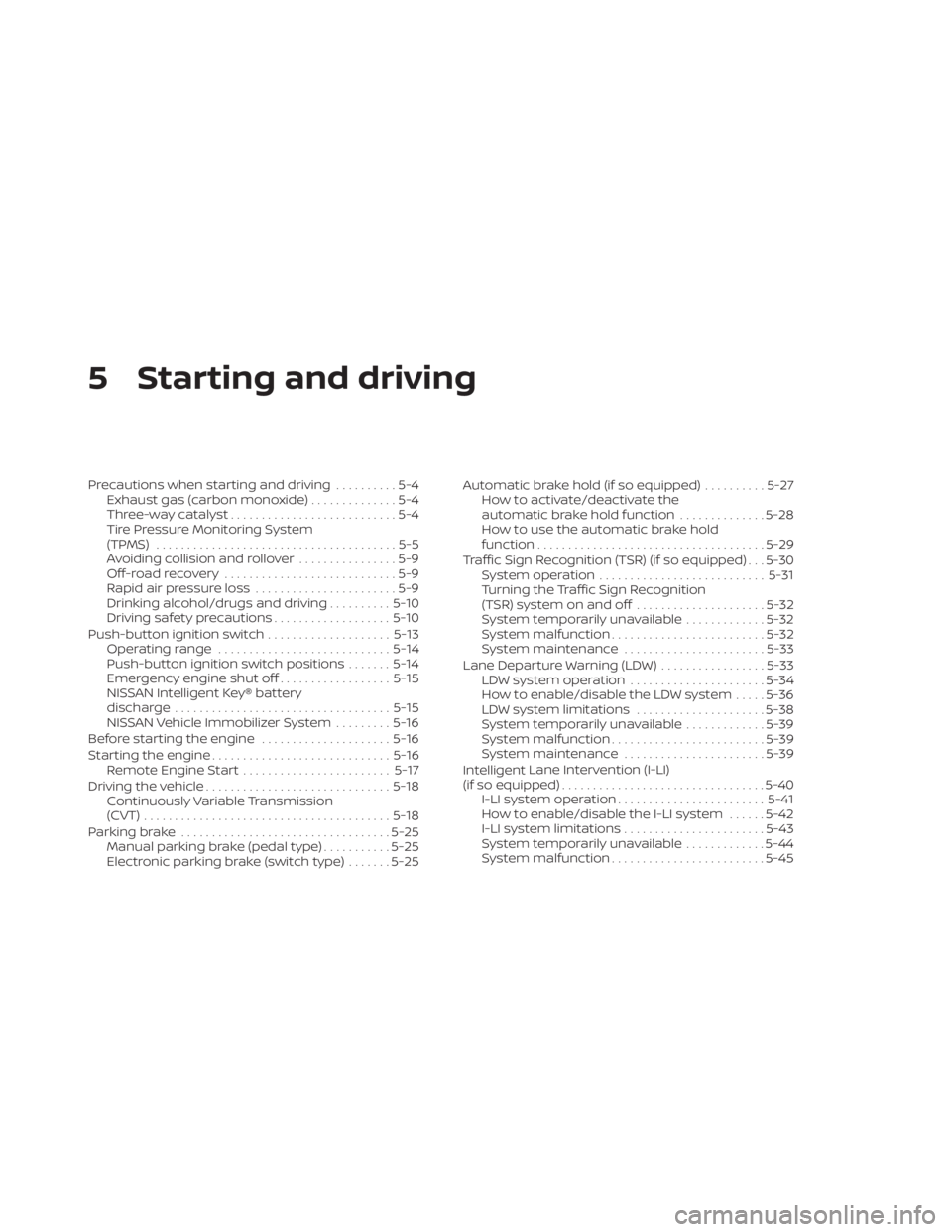 NISSAN ALTIMA 2023  Owners Manual 5 Starting and driving
Precautions when starting and driving..........5-4
Exhaust gas (carbon monoxide) ..............5-4
Three-way catalyst ...........................5-4
Tire Pressure Monitoring Sys