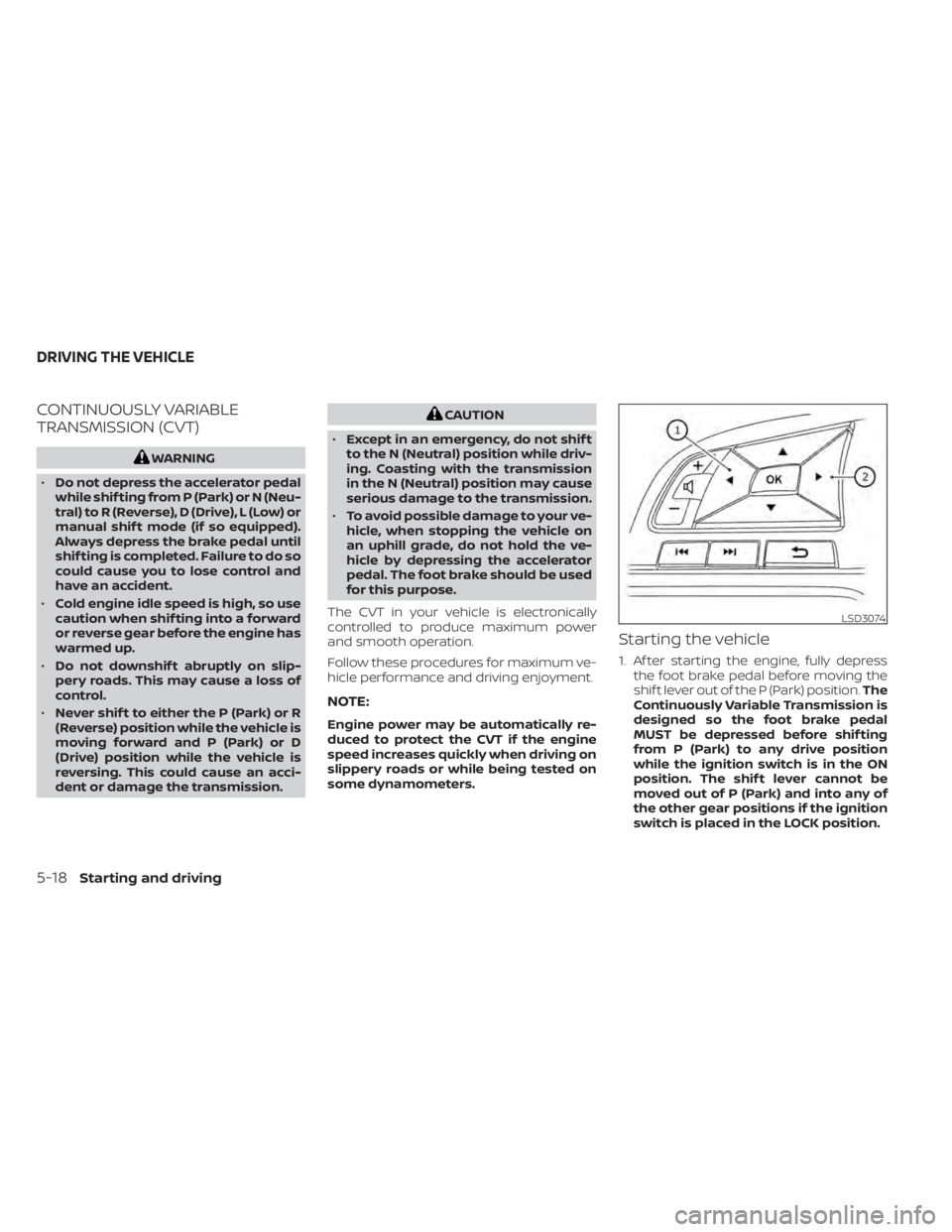 NISSAN ALTIMA 2023 Owners Manual CONTINUOUSLY VARIABLE
TRANSMISSION (CVT)
WARNING
• Do not depress the accelerator pedal
while shif ting from P (Park) or N (Neu-
tral) to R (Reverse), D (Drive), L (Low) or
manual shif t mode (if so NISSAN ALTIMA 2023 Owners Manual CONTINUOUSLY VARIABLE
TRANSMISSION (CVT)
WARNING
• Do not depress the accelerator pedal
while shif ting from P (Park) or N (Neu-
tral) to R (Reverse), D (Drive), L (Low) or
manual shif t mode (if so