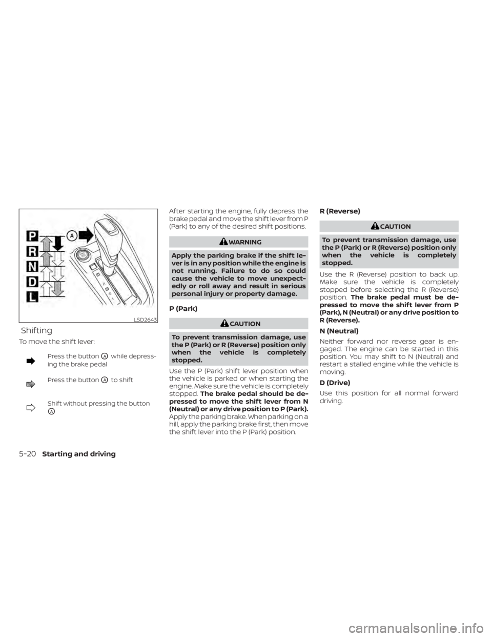 NISSAN ALTIMA 2023 Owners Manual Shif ting
To move the shif t lever:
Press the buttonOAwhile depress-
ing the brake pedal
Press the buttonOAto shif t
Shif t without pressing the button
OA
Af ter starting the engine, fully depress the NISSAN ALTIMA 2023 Owners Manual Shif ting
To move the shif t lever:
Press the buttonOAwhile depress-
ing the brake pedal
Press the buttonOAto shif t
Shif t without pressing the button
OA
Af ter starting the engine, fully depress the