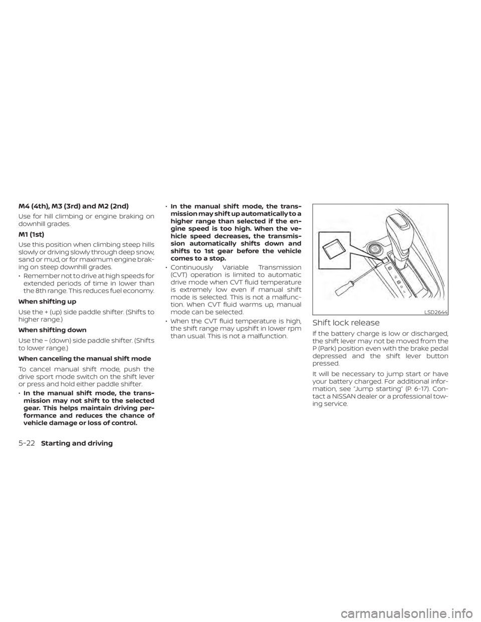 NISSAN ALTIMA 2023  Owners Manual M4 (4th), M3 (3rd) and M2 (2nd)
Use for hill climbing or engine braking on
downhill grades.
M1 (1st)
Use this position when climbing steep hills
slowly or driving slowly through deep snow,
sand or mud