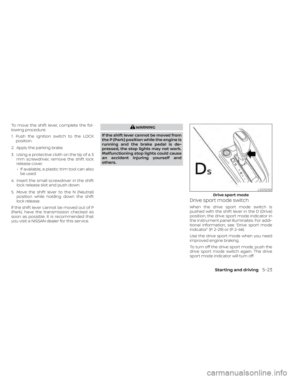 NISSAN ALTIMA 2023 Owners Manual To move the shif t lever, complete the fol-
lowing procedure:
1. Push the ignition switch to the LOCKposition.
2. Apply the parking brake.
3. Using a protective cloth on the tip of a 3 mm screwdriver, NISSAN ALTIMA 2023 Owners Manual To move the shif t lever, complete the fol-
lowing procedure:
1. Push the ignition switch to the LOCKposition.
2. Apply the parking brake.
3. Using a protective cloth on the tip of a 3 mm screwdriver,