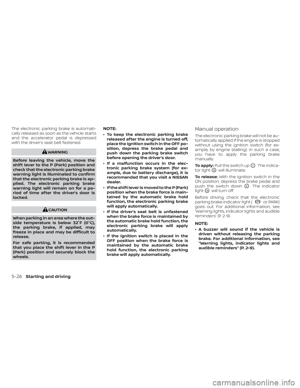 NISSAN ALTIMA 2023 Owners Manual The electronic parking brake is automati-
cally released as soon as the vehicle starts
and the accelerator pedal is depressed
with the driver’s seat belt fastened.
WARNING
Before leaving the vehicle NISSAN ALTIMA 2023 Owners Manual The electronic parking brake is automati-
cally released as soon as the vehicle starts
and the accelerator pedal is depressed
with the driver’s seat belt fastened.
WARNING
Before leaving the vehicle