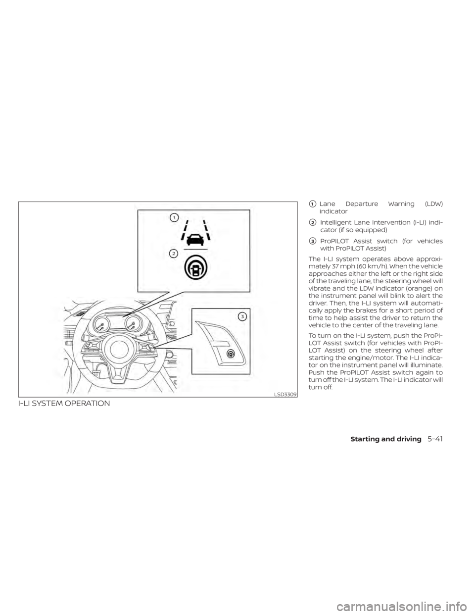 NISSAN ALTIMA 2023  Owners Manual I-LI SYSTEM OPERATION
1Lane Departure Warning (LDW)
indicator
2Intelligent Lane Intervention (I-LI) indi-
cator (if so equipped)
3ProPILOT Assist switch (for vehicles
with ProPILOT Assist)
The I-LI