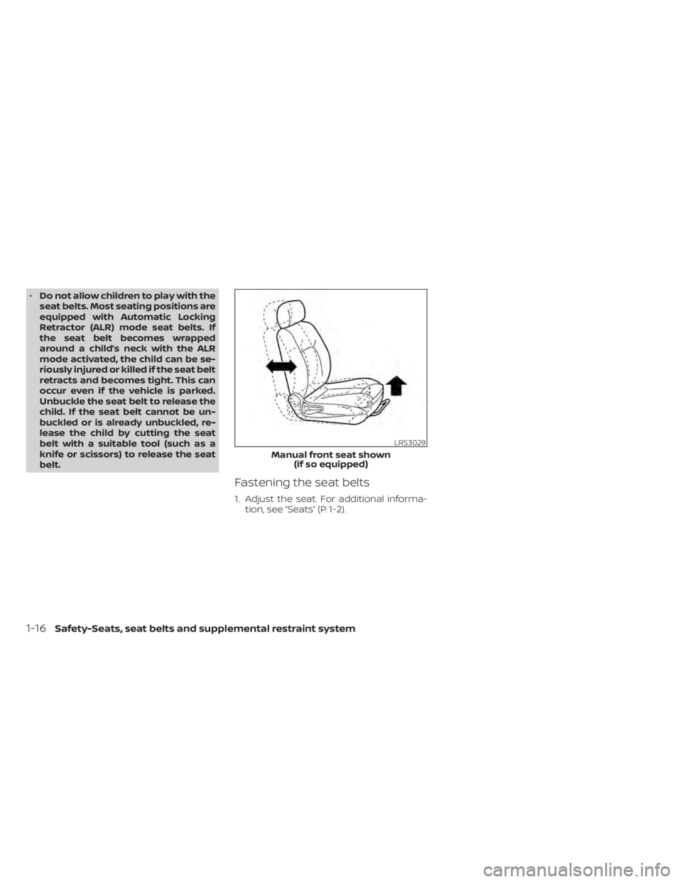 NISSAN ALTIMA 2023  Owners Manual •Do not allow children to play with the
seat belts. Most seating positions are
equipped with Automatic Locking
Retractor (ALR) mode seat belts. If
the seat belt becomes wrapped
around a child’s ne