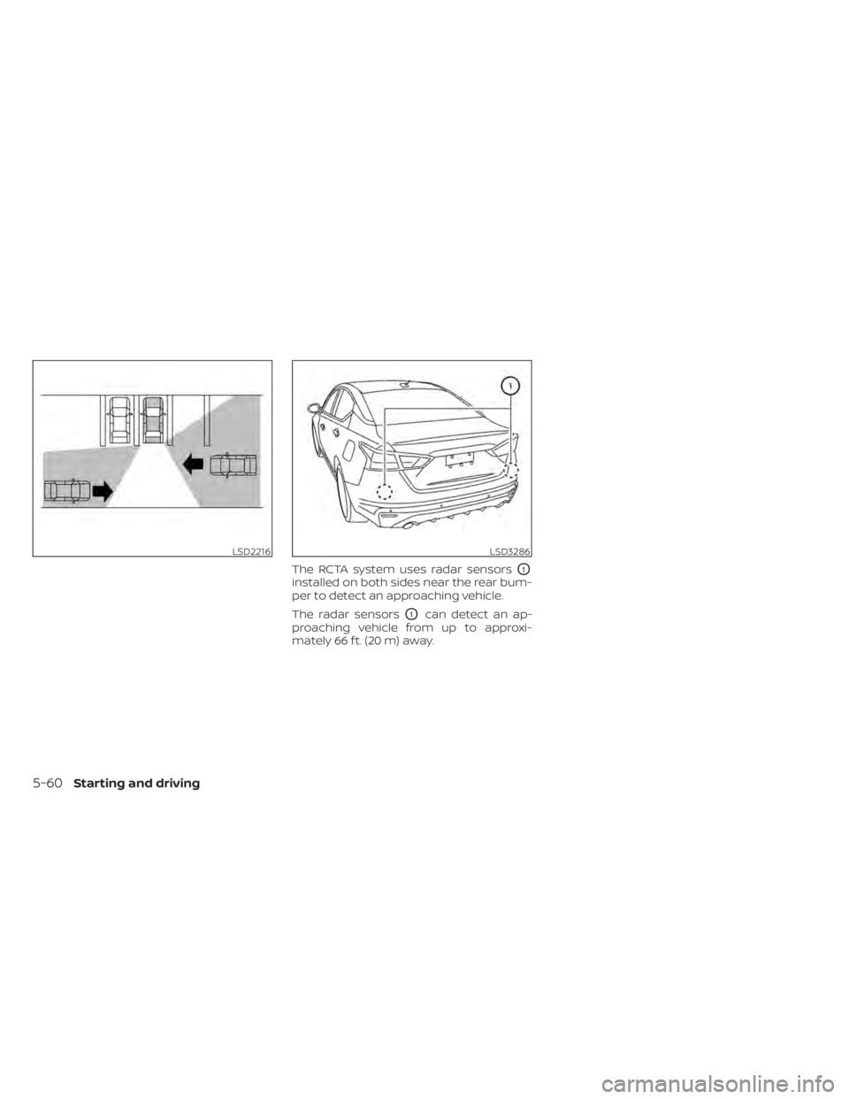 NISSAN ALTIMA 2023 Owners Manual The RCTA system uses radar sensorsO1
installed on both sides near the rear bum-
per to detect an approaching vehicle.
The radar sensors
O1can detect an ap-
proaching vehicle from up to approxi-
mately NISSAN ALTIMA 2023 Owners Manual The RCTA system uses radar sensorsO1
installed on both sides near the rear bum-
per to detect an approaching vehicle.
The radar sensors
O1can detect an ap-
proaching vehicle from up to approxi-
mately