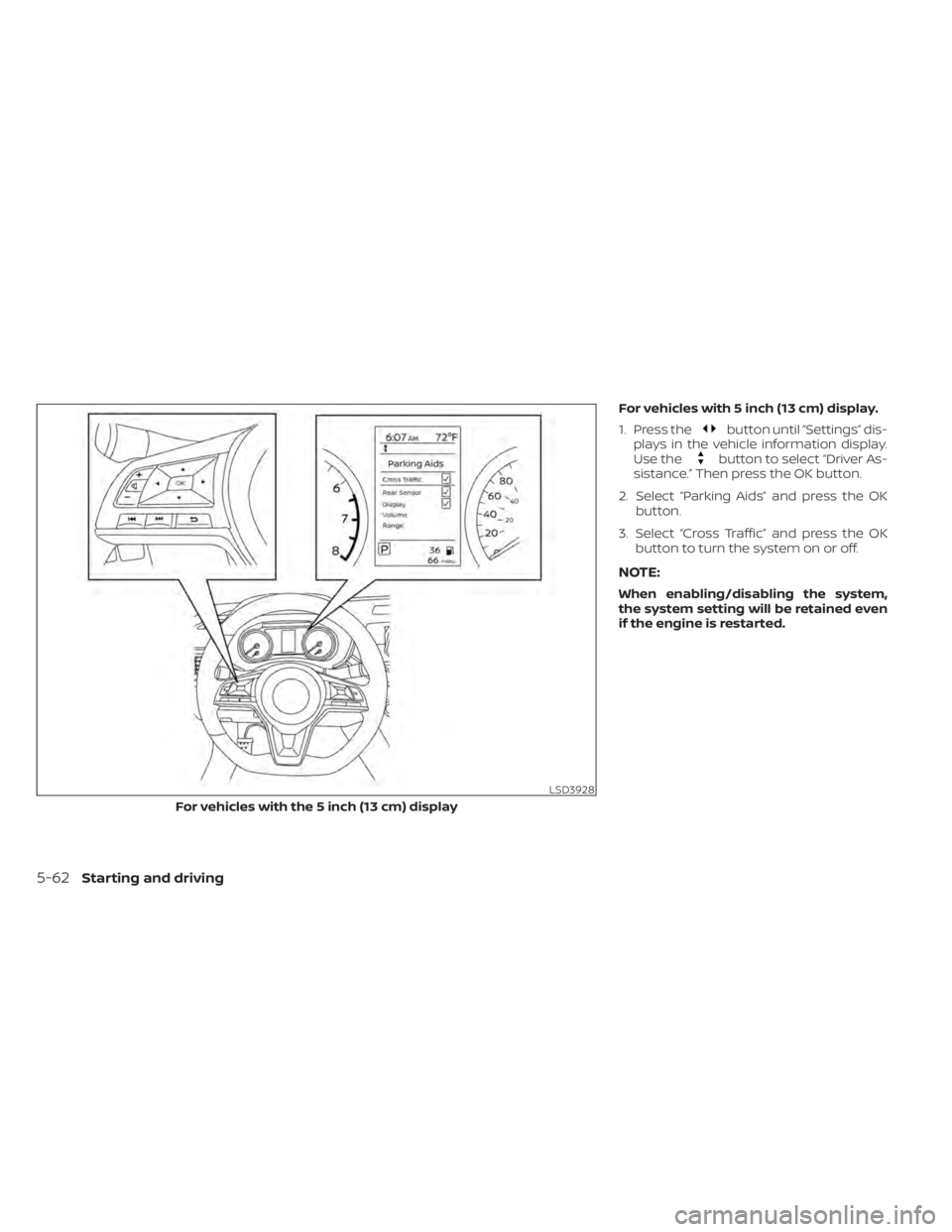 NISSAN ALTIMA 2023 Owners Manual For vehicles with 5 inch (13 cm) display.
1. Press the
button until “Settings” dis-
plays in the vehicle information display.
Use the
button to select “Driver As-
sistance.” Then press the OK NISSAN ALTIMA 2023 Owners Manual For vehicles with 5 inch (13 cm) display.
1. Press the
button until “Settings” dis-
plays in the vehicle information display.
Use the
button to select “Driver As-
sistance.” Then press the OK